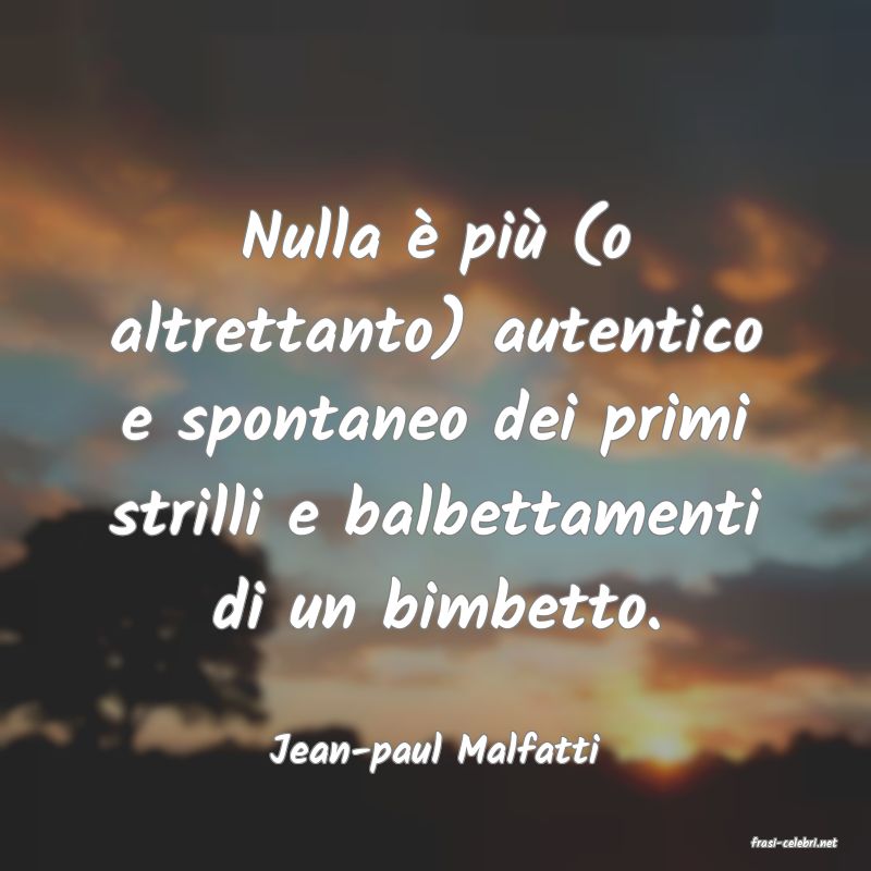 frasi di  Jean-paul Malfatti
