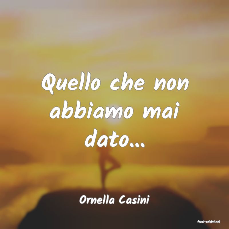 frasi di  Ornella Casini
