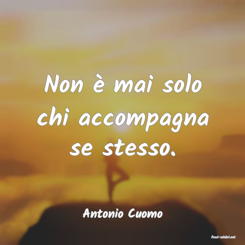 frasi di  Antonio Cuomo
