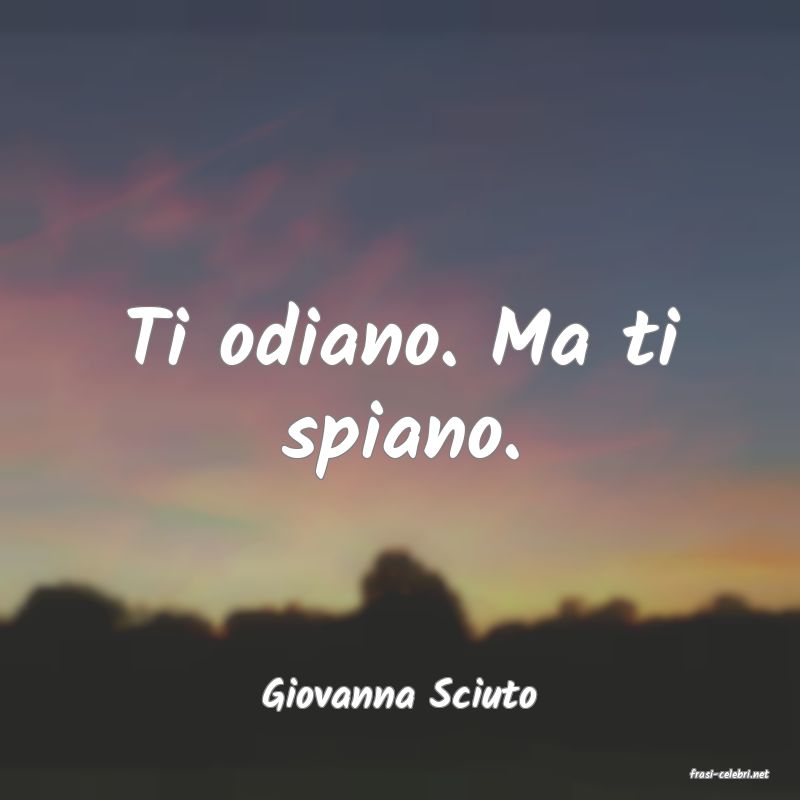 frasi di  Giovanna Sciuto
