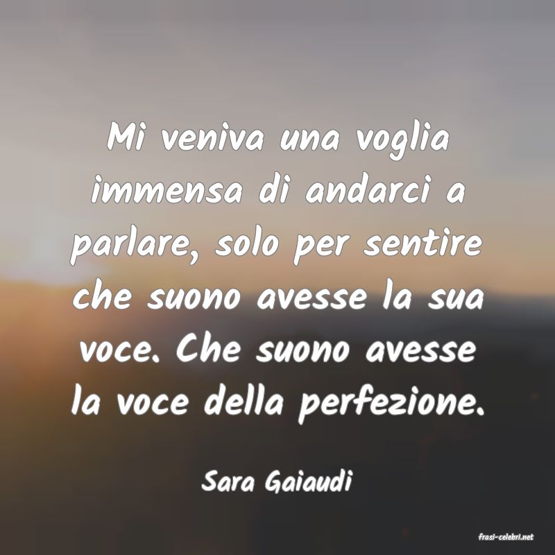 frasi di  Sara Gaiaudi
