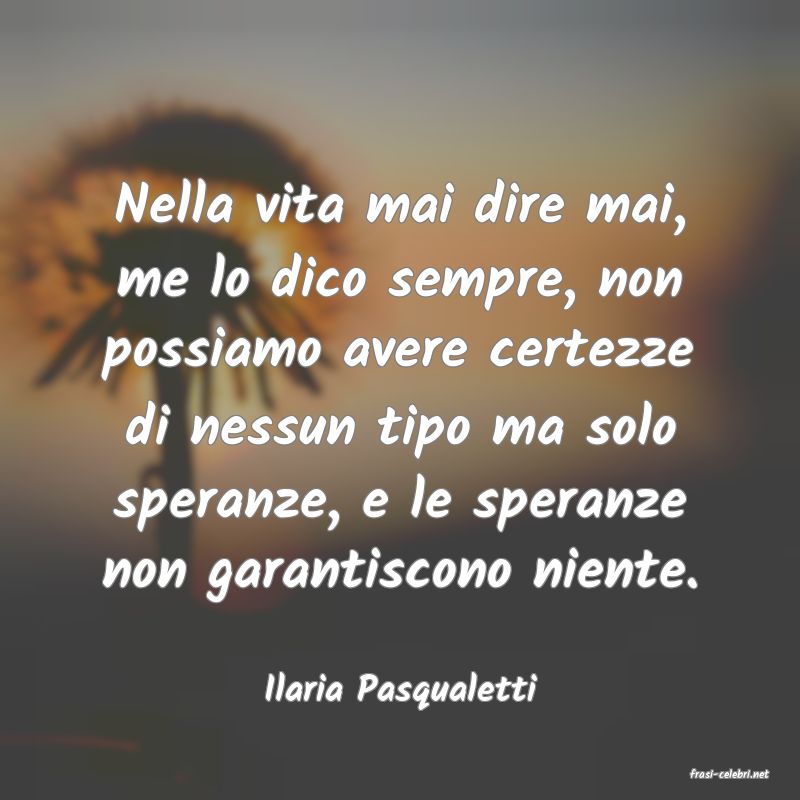 frasi di  Ilaria Pasqualetti
