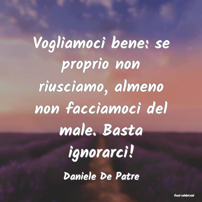 frasi di  Daniele De Patre
