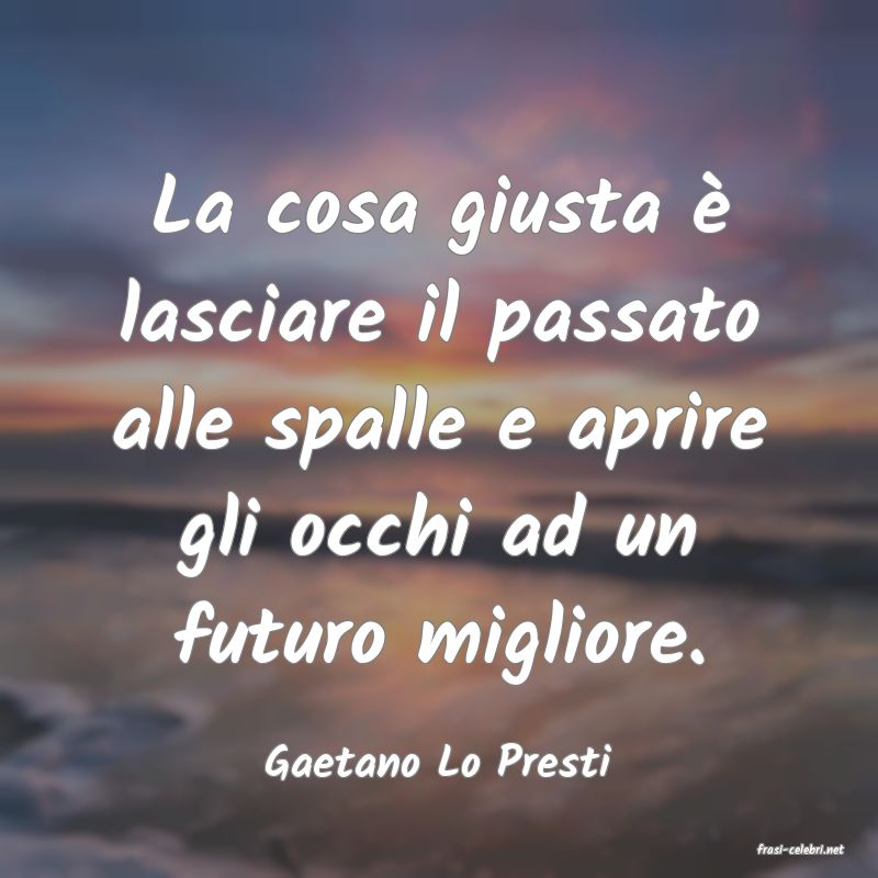 frasi di  Gaetano Lo Presti
