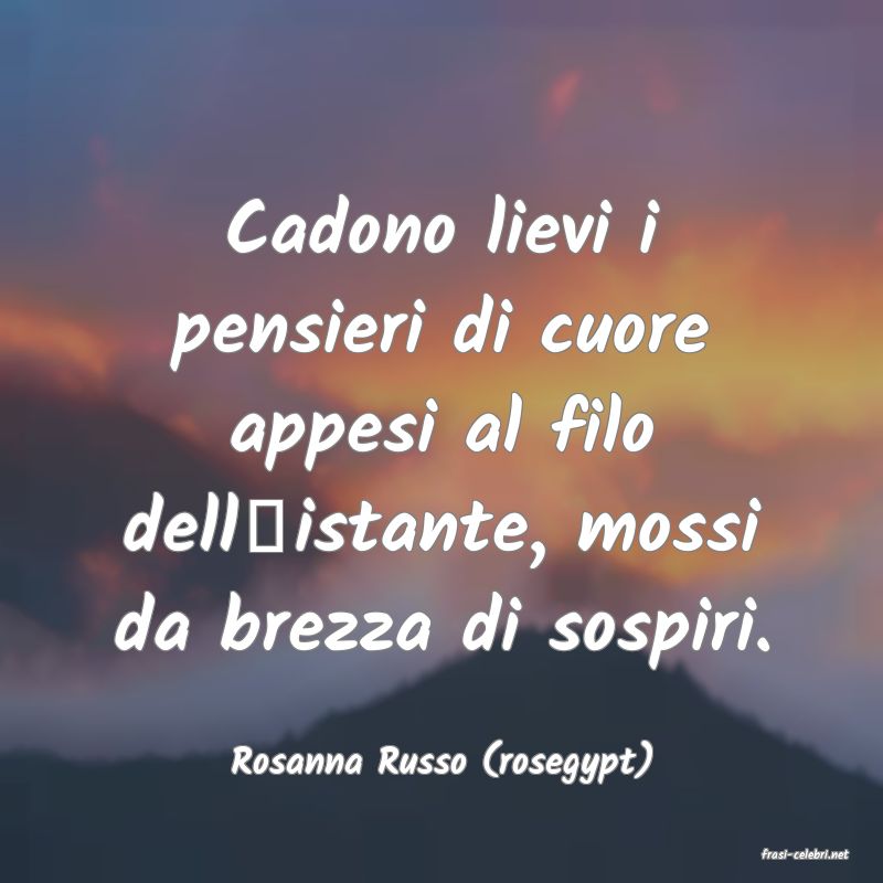 frasi di  Rosanna Russo (rosegypt)
