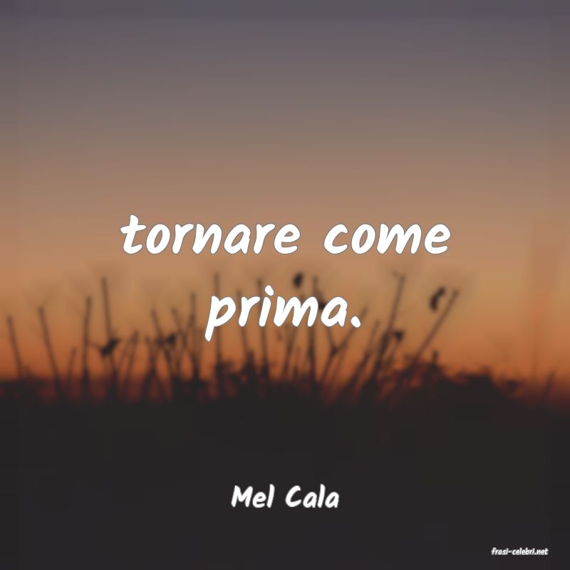 frasi di  Mel Cala
