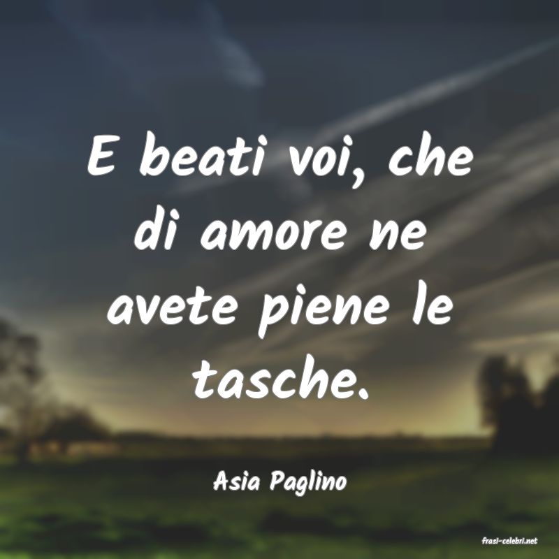 frasi di  Asia Paglino
