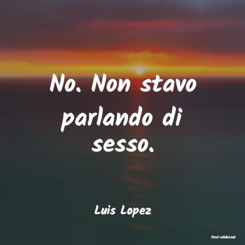 frasi di  Luis Lopez
