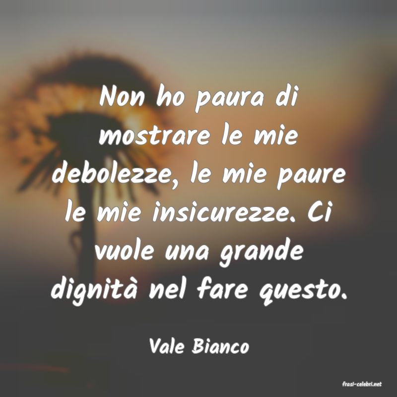 frasi di  Vale Bianco
