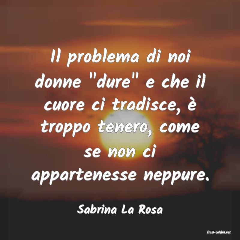 frasi di  Sabrina La Rosa
