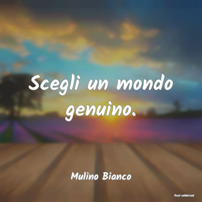 frasi di  Mulino Bianco
