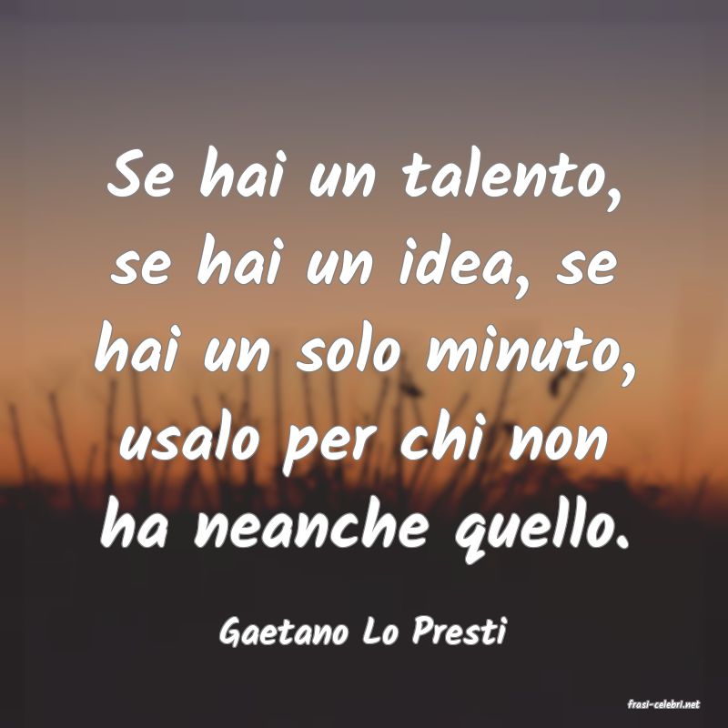 frasi di  Gaetano Lo Presti
