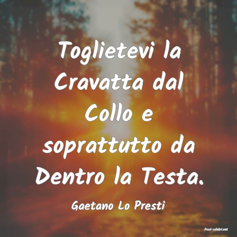 frasi di  Gaetano Lo Presti
