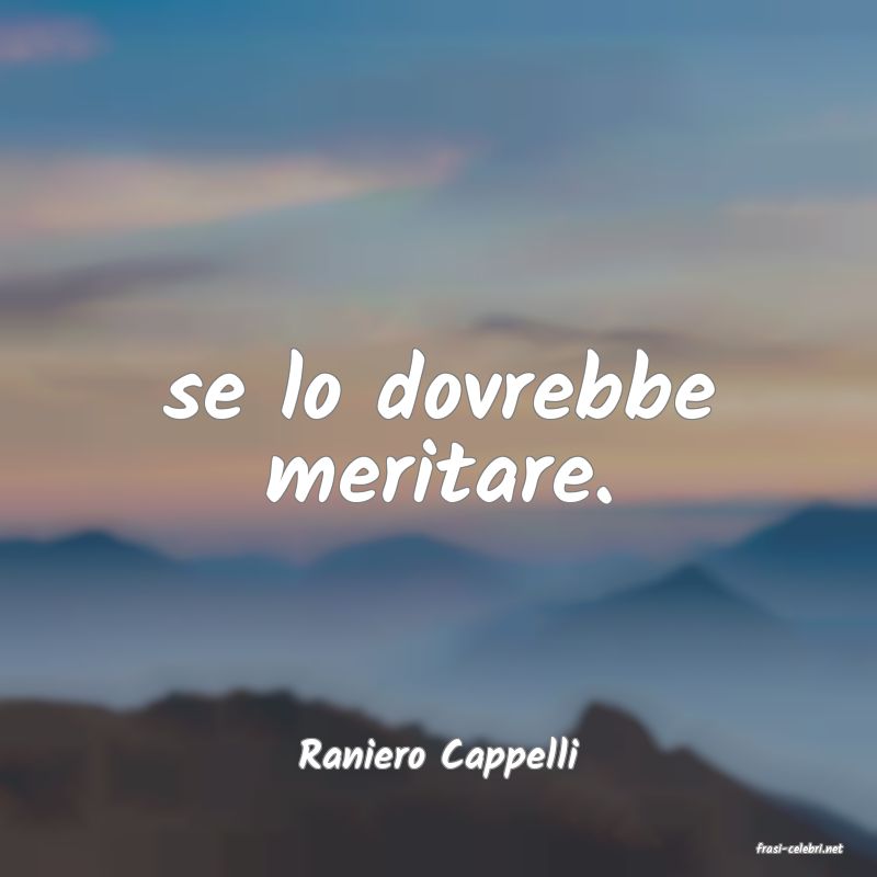 frasi di  Raniero Cappelli
