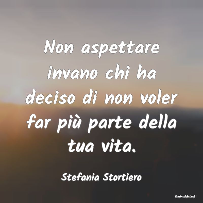 frasi di  Stefania Stortiero
