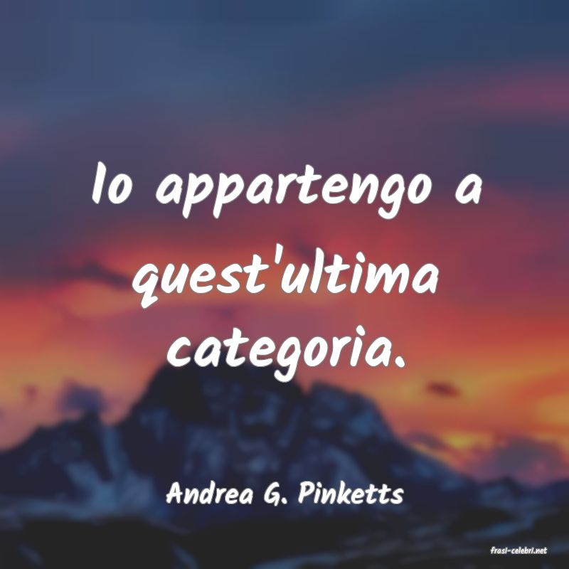 frasi di  Andrea G. Pinketts
