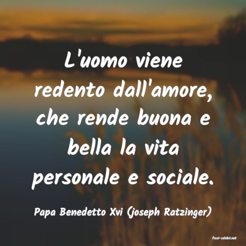 frasi di  Papa Benedetto Xvi (joseph Ratzinger)
