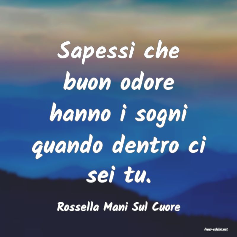 frasi di  Rossella Mani Sul Cuore
