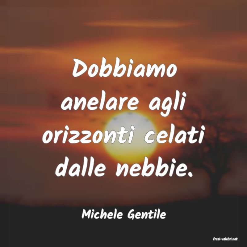 frasi di  Michele Gentile
