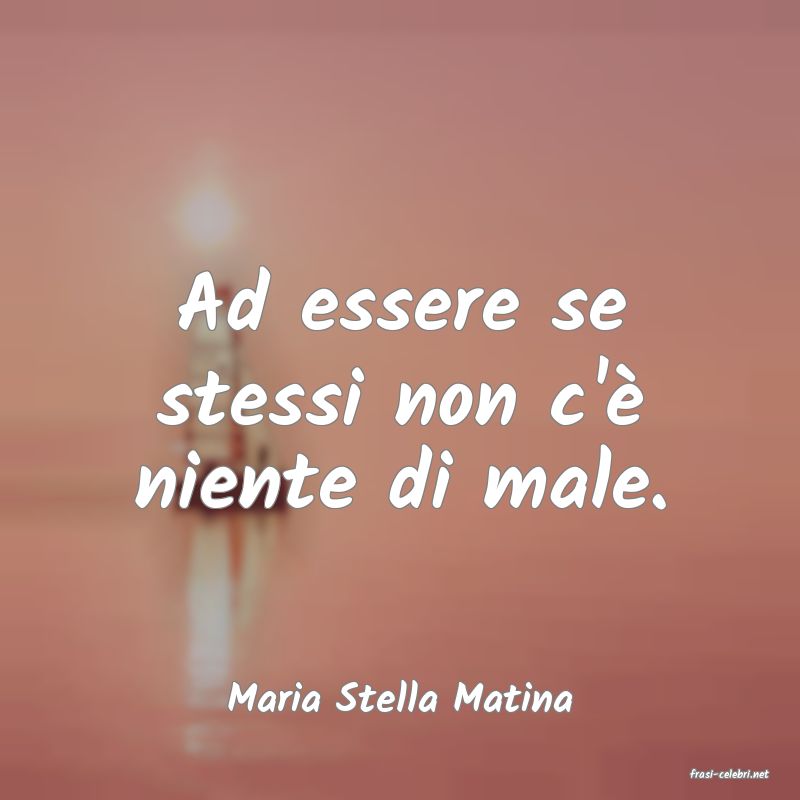 frasi di  Maria Stella Matina
