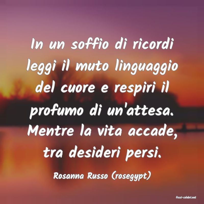 frasi di  Rosanna Russo (rosegypt)
