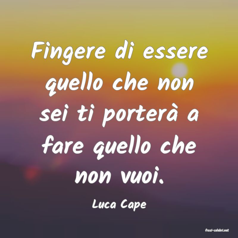 frasi di  Luca Cape
