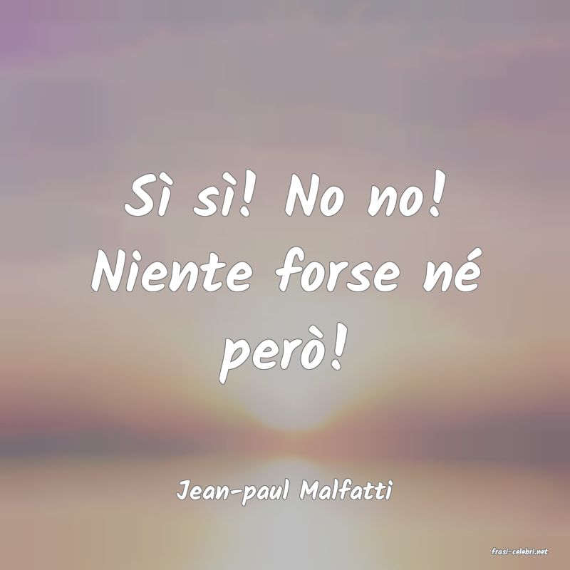 frasi di  Jean-paul Malfatti
