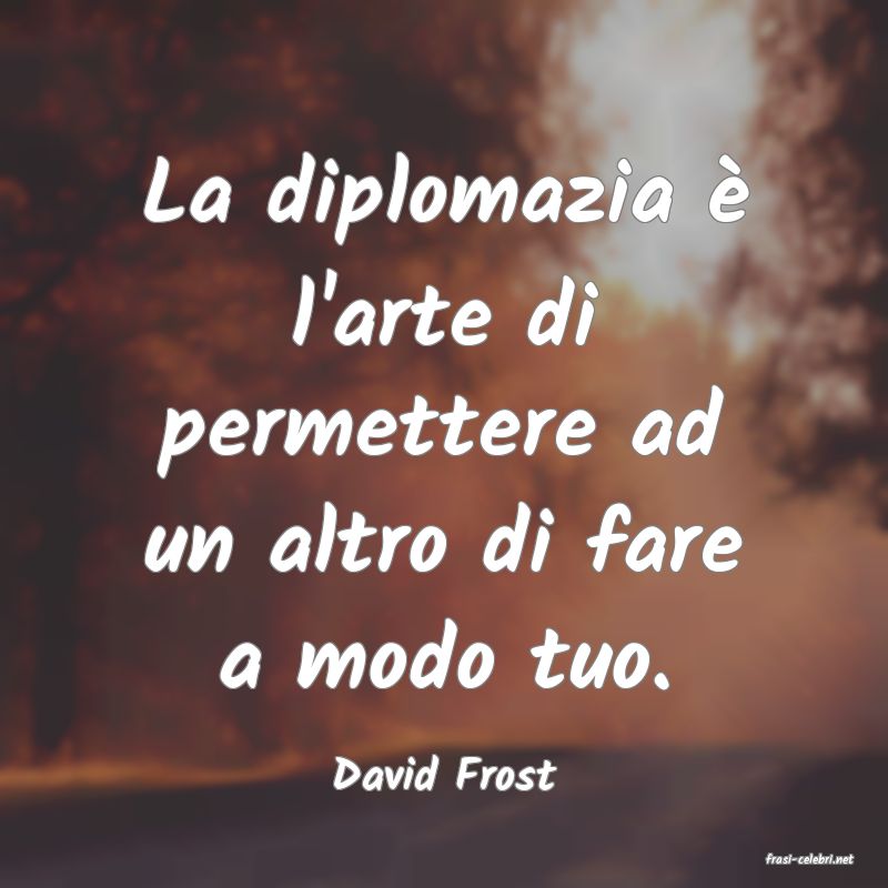 frasi di  David Frost
