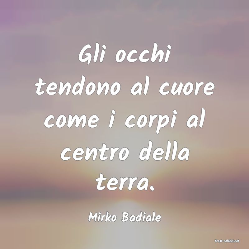 frasi di  Mirko Badiale
