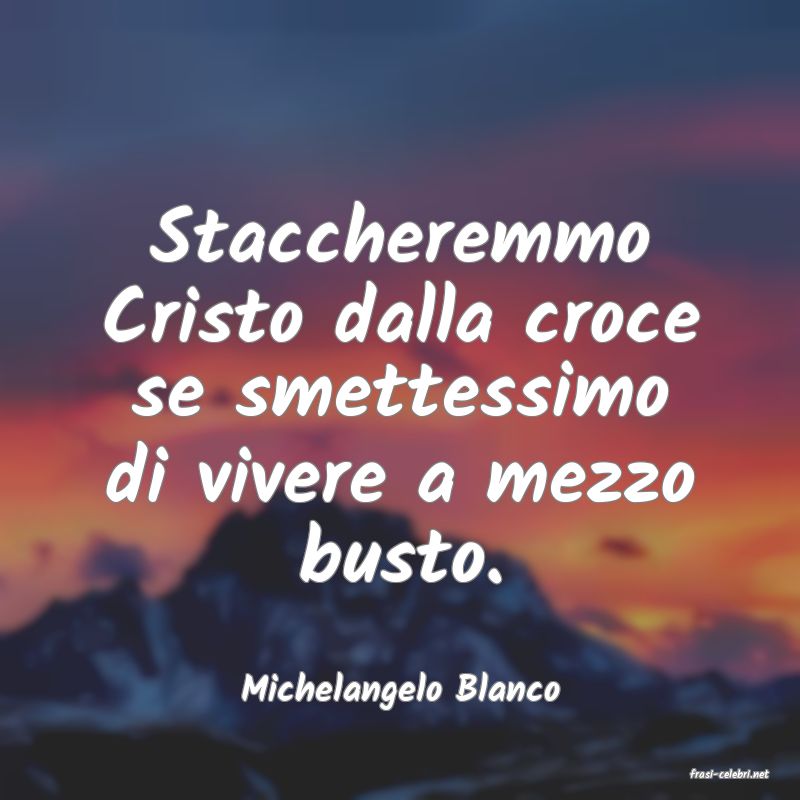 frasi di  Michelangelo Blanco
