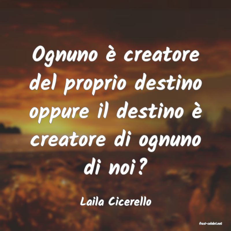 frasi di  Laila Cicerello
