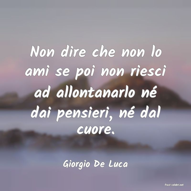 frasi di  Giorgio De Luca
