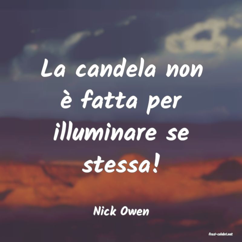 frasi di  Nick Owen
