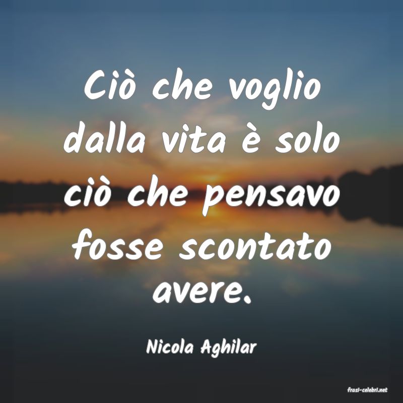 frasi di  Nicola Aghilar
