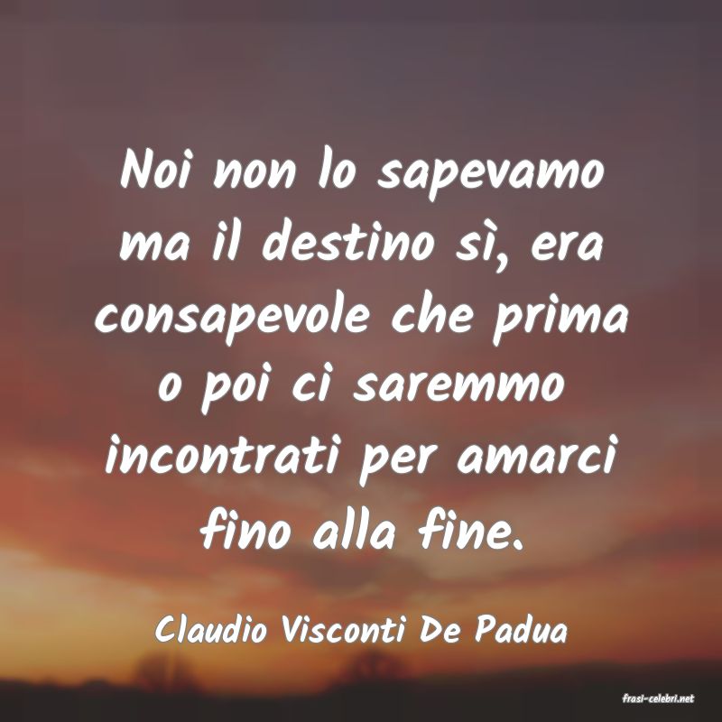 frasi di  Claudio Visconti De Padua
