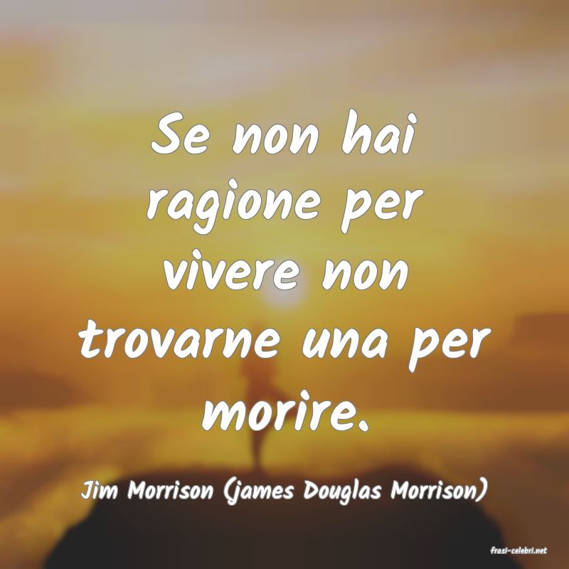 frasi di  Jim Morrison (james Douglas Morrison)
