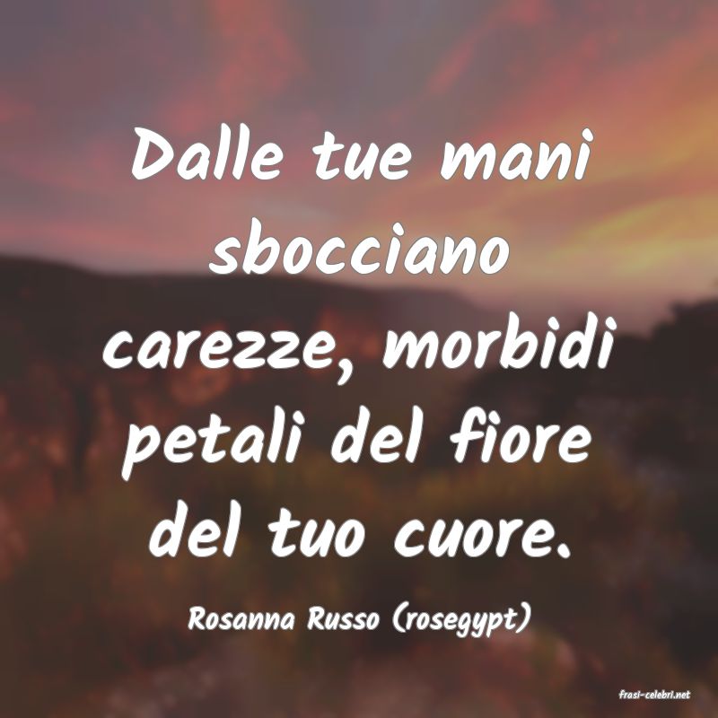 frasi di  Rosanna Russo (rosegypt)
