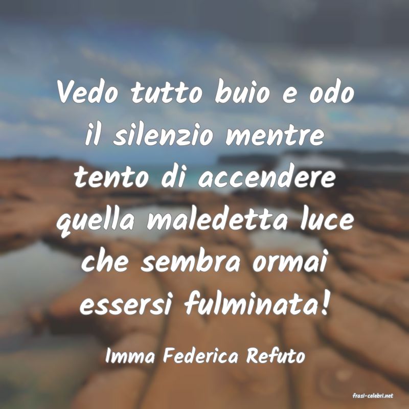 frasi di  Imma Federica Refuto
