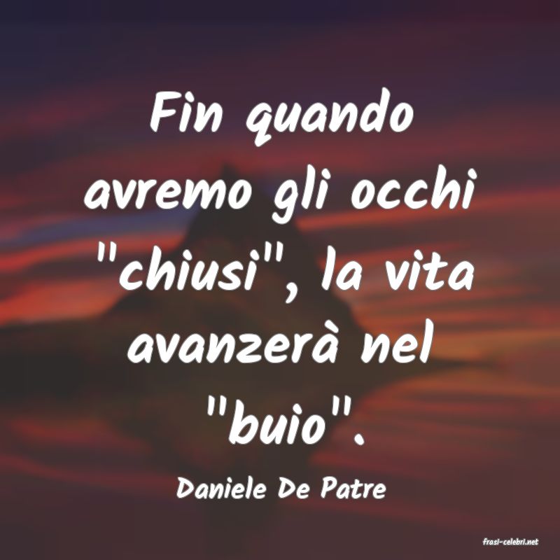 frasi di  Daniele De Patre
