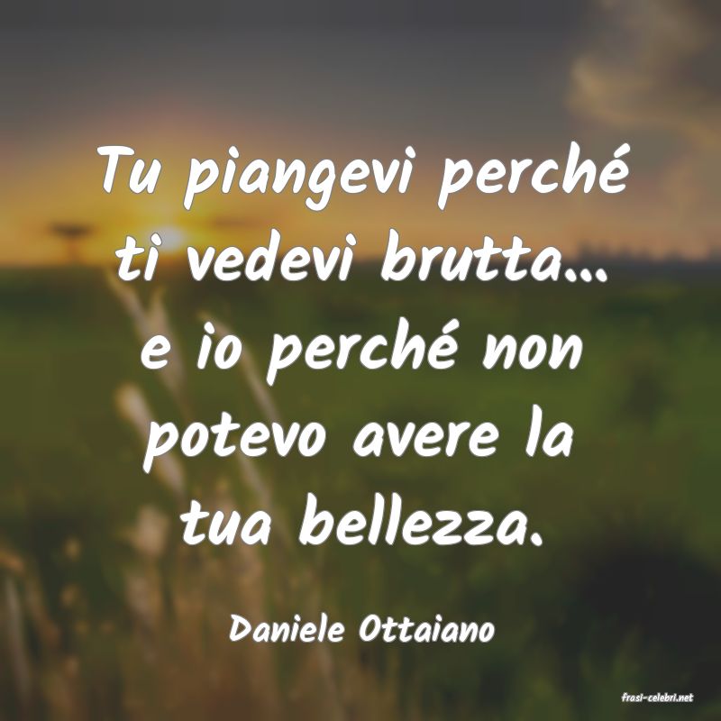 frasi di  Daniele Ottaiano
