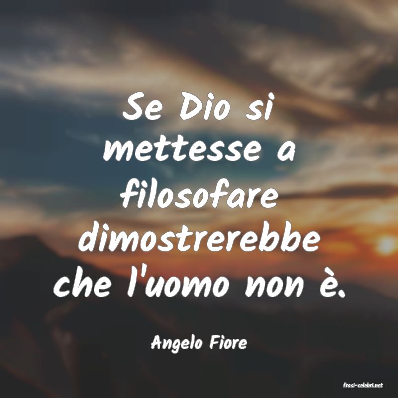 frasi di  Angelo Fiore
