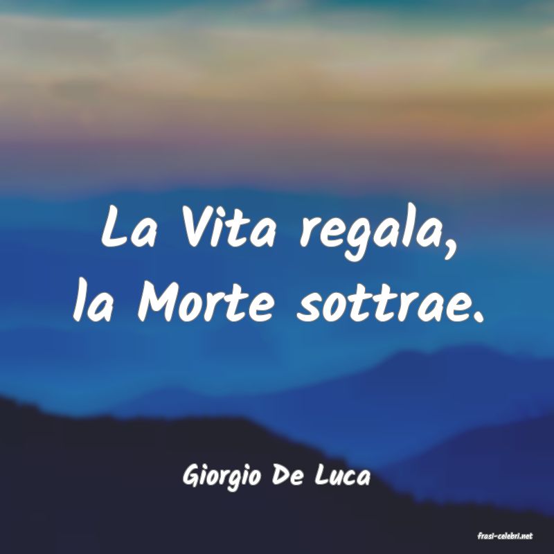 frasi di  Giorgio De Luca
