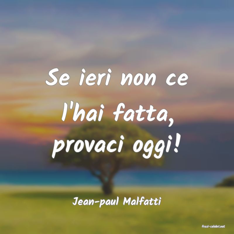 frasi di  Jean-paul Malfatti
