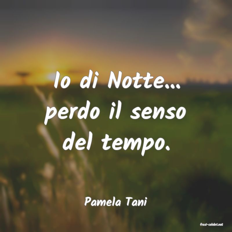 frasi di  Pamela Tani
