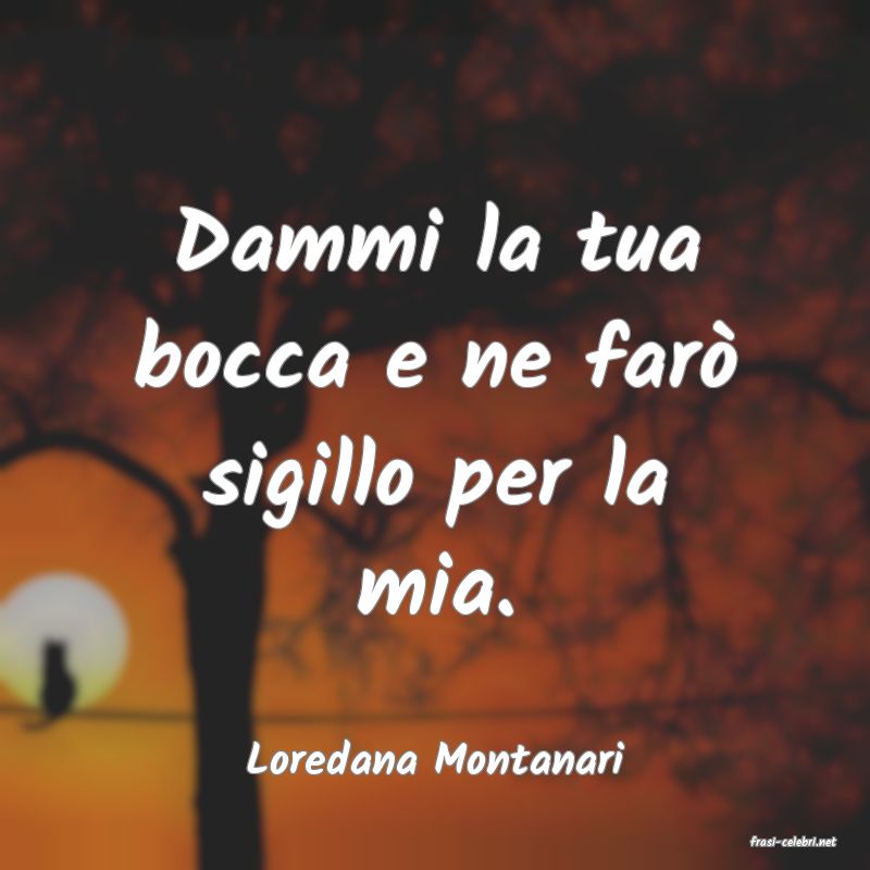 frasi di  Loredana Montanari
