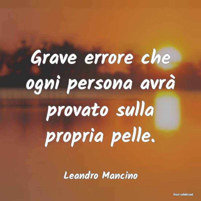 frasi di  Leandro Mancino
