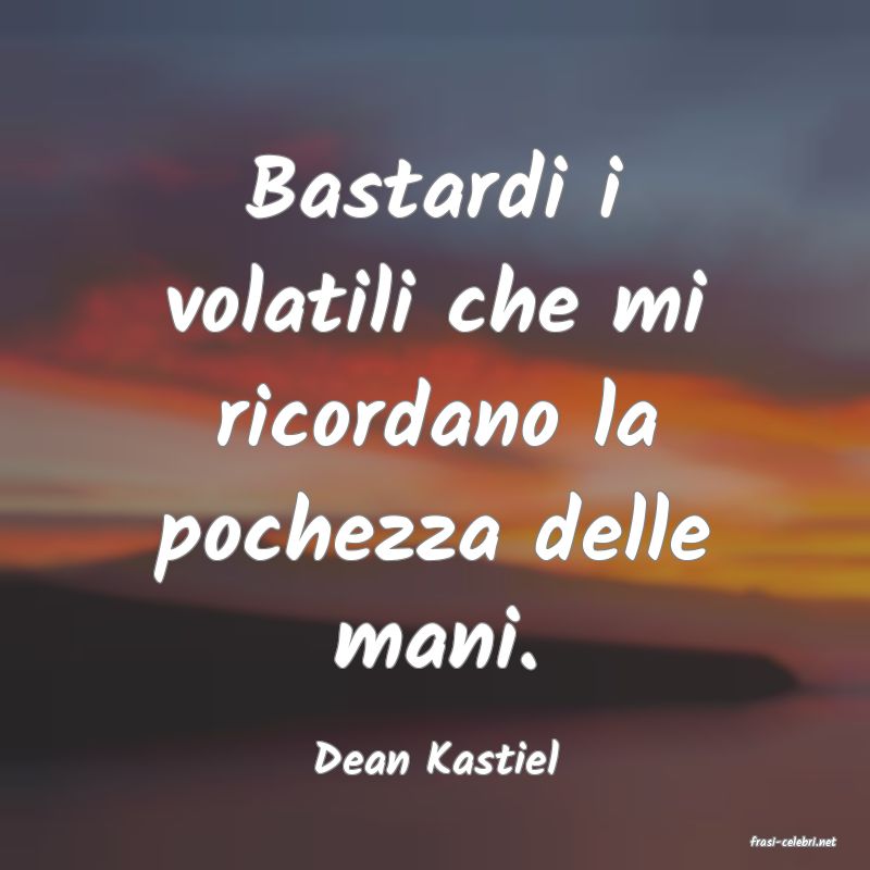 frasi di  Dean Kastiel
