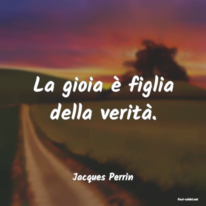 frasi di  Jacques Perrin
