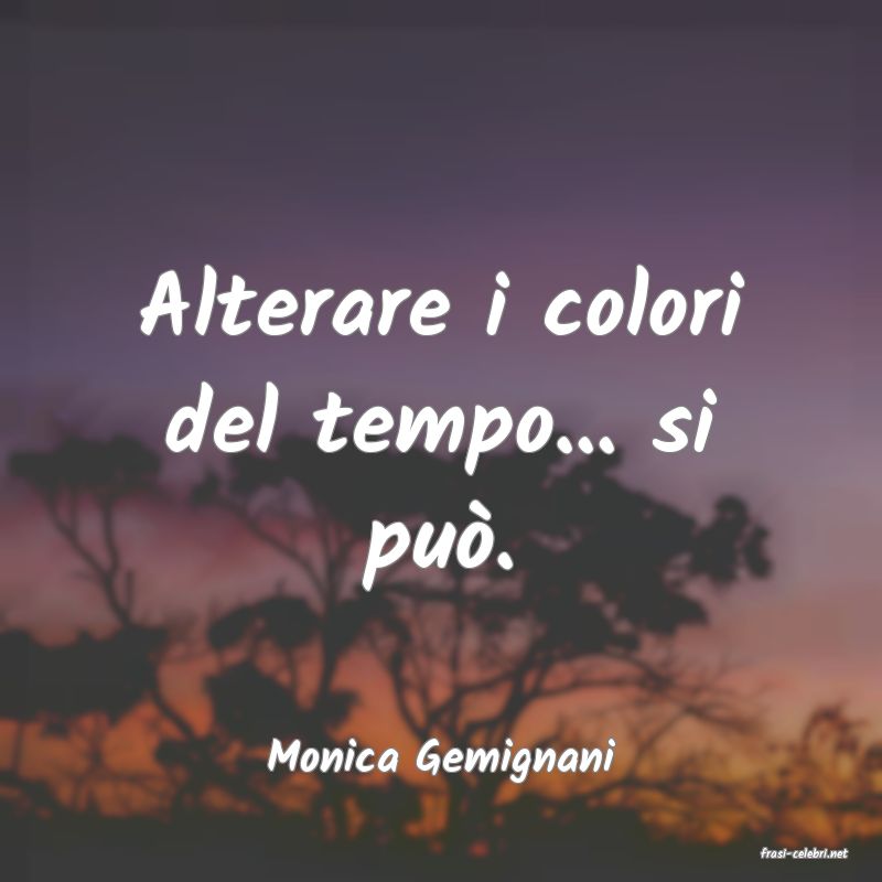 frasi di  Monica Gemignani
