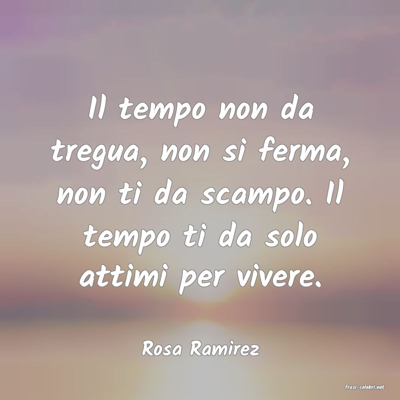 frasi di  Rosa Ramirez
